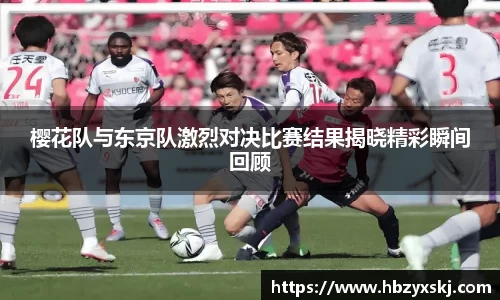 樱花队与东京队激烈对决比赛结果揭晓精彩瞬间回顾