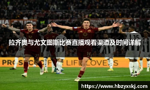拉齐奥与尤文图斯比赛直播观看渠道及时间详解